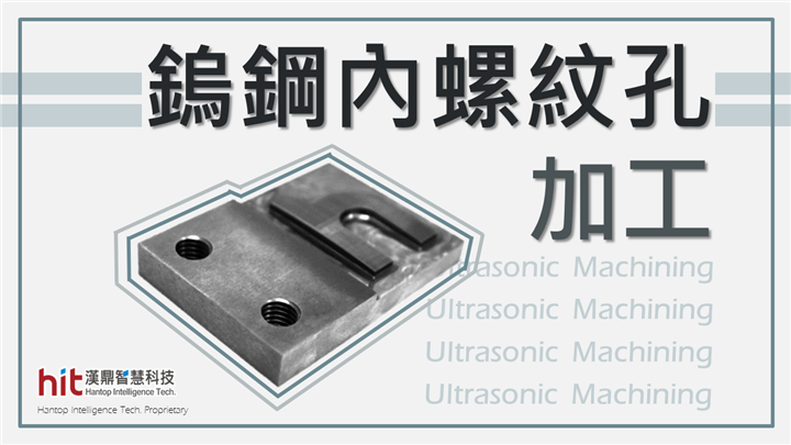 加工硬鋼材料和時間賽跑？！超音波高效輔助鎢鋼模具零件內螺紋孔加工